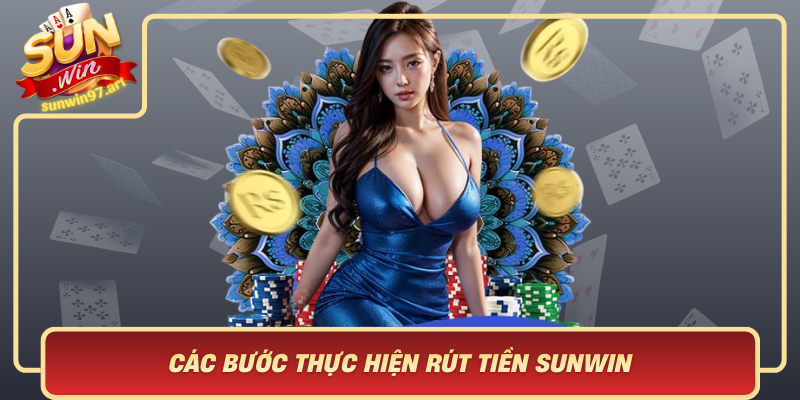 Cac Buoc Thuc Hien Rut Tien Sunwin Dung Quy Dinh Va An Toan