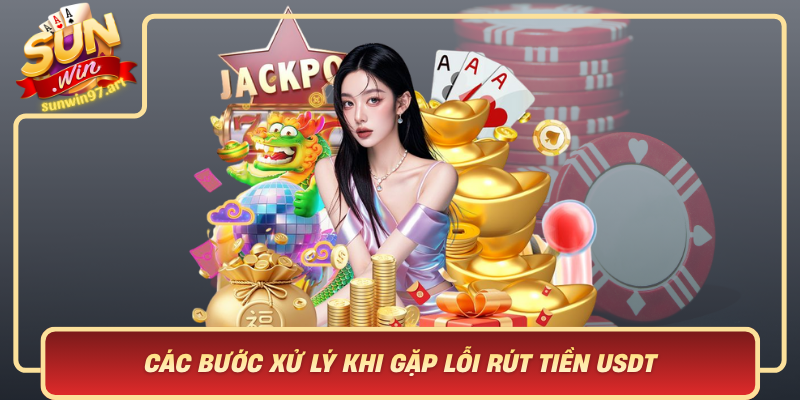Cac Buoc Xu Ly Khi Gap Loi Rut Tien Usdt Tai Sunwin Huong Dan Chi Tiet Va De Hieu