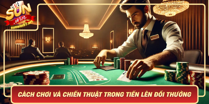 Cach Choi Va Chien Thuat Trong Tien Len Doi Thuong Sunwin