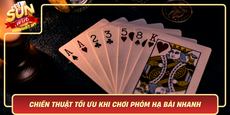 Chien Thuat Toi Uu Khi Choi Phom Ha Bai Nhanh