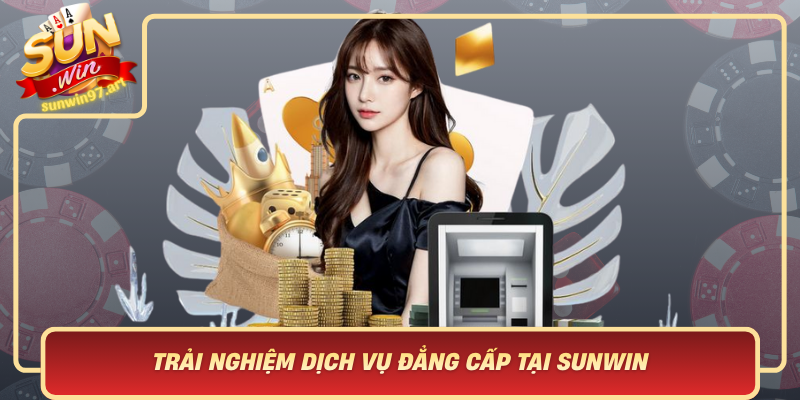 Trai Nghiem Dich Vu Dang Cap Tai Sunwin