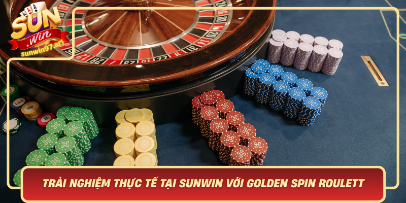 Trai Nghiem Thuc Te Tai Sunwin Voi Golden Spin Roulette Noi Khac Biet Trong Tung Vong Quay