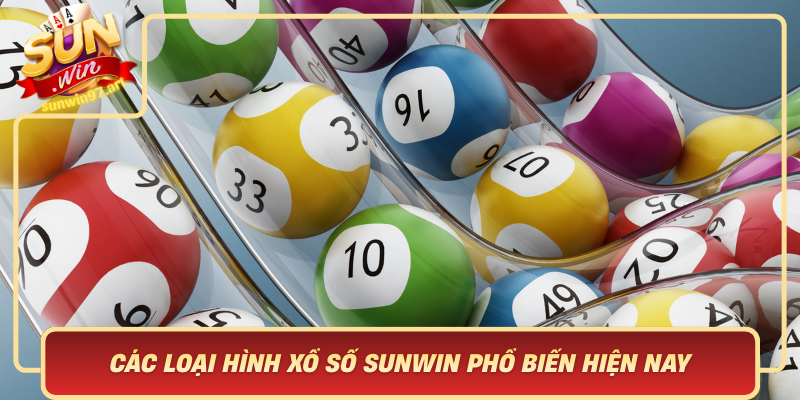 Cac Loai Hinh Xo So Sunwin Pho Bien Hien Nay