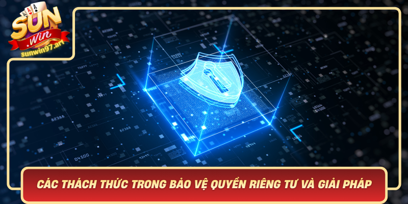 Cac Thach Thuc Trong Bao Ve Quyen Rieng Tu Va Giai Phap Tu Sunwin 1