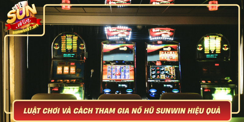 Luat Choi Va Cach Tham Gia No Hu Sunwin Hieu Qua