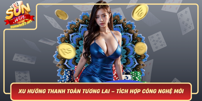 Xu Huong Thanh Toan Tuong Lai Tich Hop Cong Nghe Moi